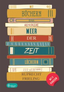 Cover von Mit Büchern das gefrorene Meer der Zeit löchern von Ruprecht Frieling